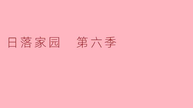 《日落家园》第六季:情感与成长的交织